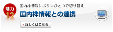 魅力12　国内株情報にボタンひとつで切り替え国内株情報との連携