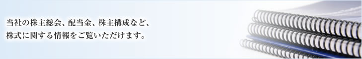 当社の株主総会、配当金、株主構成など、株式に関する情報をご覧いただけます。