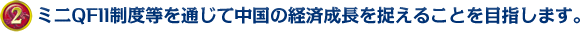 （2）ミニQFII制度等を通じて中国の経済成長を捉えることを目指します。