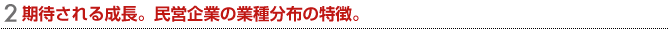 期待される成長。民営企業の業種分布の特徴。