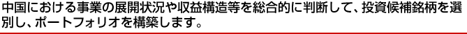 中国における事業の展開状況や収益構造等を総合的に判断して、投資候補銘柄を選別し、ポートフォリオを構築します。