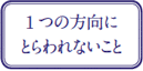 1つの方向にとらわれないこと