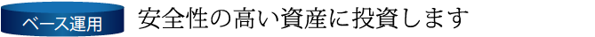 安全性の高い資産に投資します