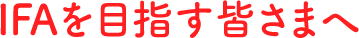 IFAを目指す皆様へ