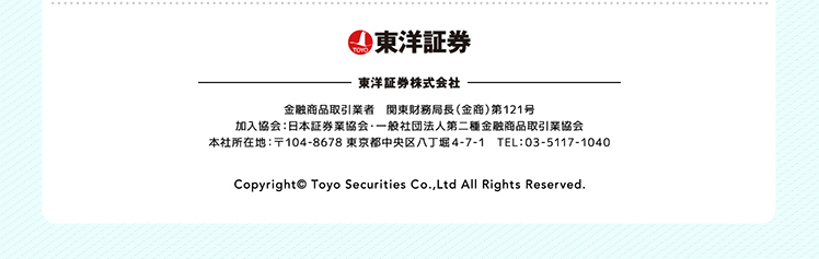 商号等：東洋証券株式会社　金融商品取引業者 関東財務局長(金商)第121号 加入協会：日本証券業協会 一般社団法人第二種金融商品取引業協会