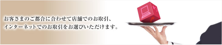 お客さまのご都合に合わせて店舗でのお取引、インターネットでのお取引をお選びいただけます。