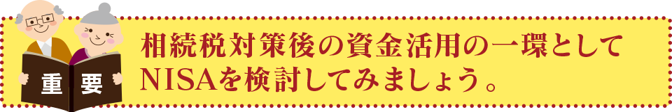 相続税対策の資金活用の一環としてNISAを検討してみましょう。